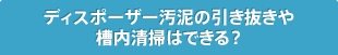 ディスポーザー汚泥の引き抜きや
      槽内清掃はできる？
